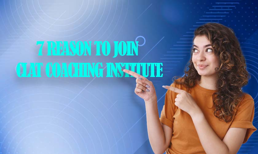 7-REASON-TO-JOIN-CLAT-COACHING-INSTITUTE.